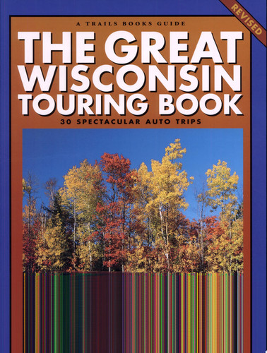 The Great Wisconsin Touring Book 30 Spectacular Auto Trips