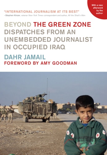 Beyond the Green Zone Dispatches from an Unembedded Journalist in Occupied Iraq