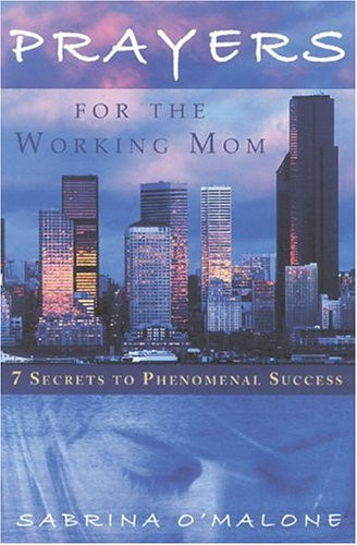 Prayers for the Working Mom 7 Secrets to Phenomental Success