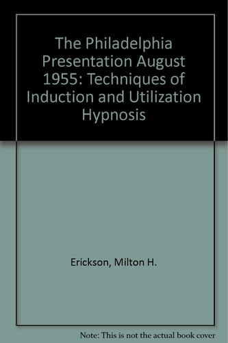 The Philadelphia Presentation August 1955: Techniques of Induction and Utilization Hypnosis