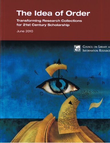 The Idea of Order: Transforming Research Collections for 21st Century Scholarship