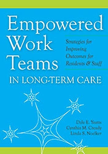 Empowered Work Teams in Long-term Care Strategies for Improving Outcomes for Residents & Staff