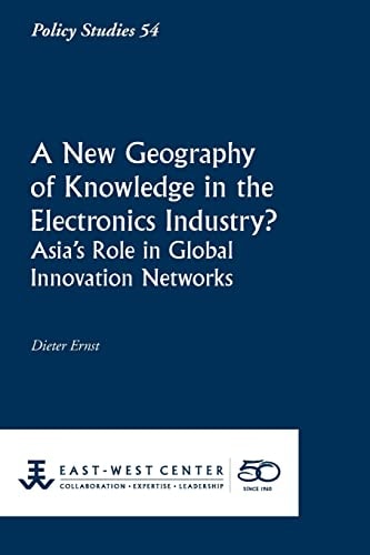A New Geography of Knowledge in the Electronics Industry? Asia's Role in Global Innovation Networks (Policy Studies (East-West Center Washington))