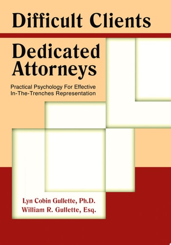 Difficult Clients--Dedicated Attorneys Practical Psychology for Effective In-The-Trenches Representation