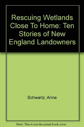 Rescuing Wetlands Close to Home Ten Stories of New England Landowners : Stories