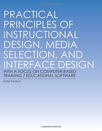 Practical Principles of Instructional Design, Media Selection, and Interface Design with a Focus on Computer-based Training / Educational Software