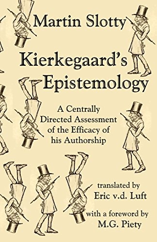 Kierkegaard's Epistemology A Centrally Directed Assessment of the Efficacy of His Authorship