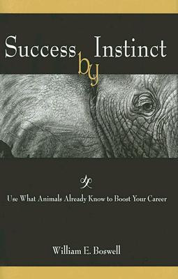 Success by Instinct Use What Animals Already Know to Boost Your Career