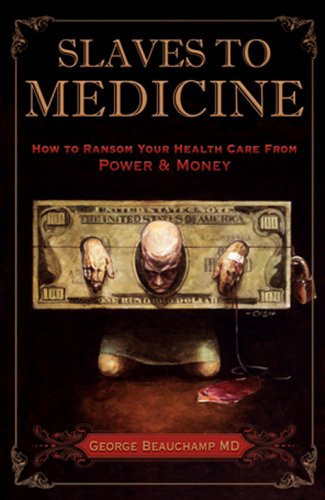 Slaves to Medicine: How to Ransom Your Health Care From Power and Money
