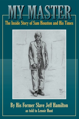 My Master The Inside Story of Sam Houston and His Times