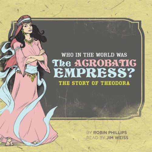 Who in the World Was the Acrobatic Empress Unabridged Compact Dis The Story Of Theodora