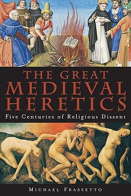 The Great Medieval Heretics Five Centuries of Religious Dissent