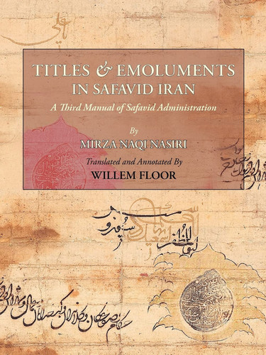 Titles & Emoluments in Safavid Iran: A Third Manual of Safavid Administration