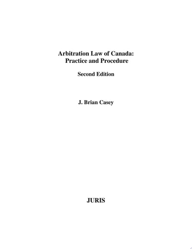 Arbitration Law of Canada Practice and Procedure - Second Edition