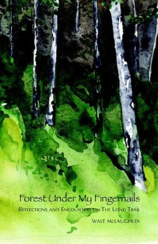 Forest Under My Fingernails Reflections and Encounters on the Long Trail