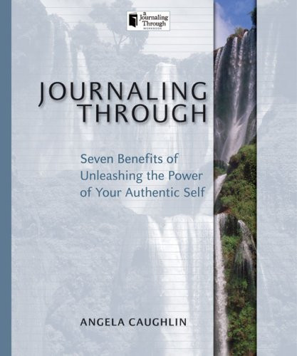 Journaling Through: Seven Benefits of Unleashing the Power of Your Authentic Self