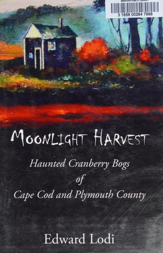 Moonlight Harvest Haunted Cranberry Bogs of Cape Cod and Plymouth County