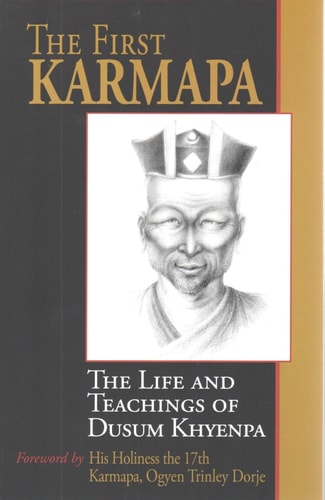 The First Karmapa The Life and Teachings of Dusum Khyenpa