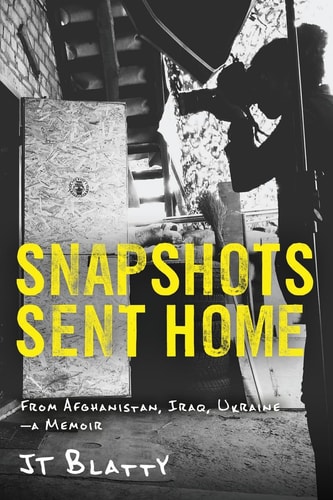 Snapshots Sent Home From Afghanistan, Iraq, Ukraine-A Memoir