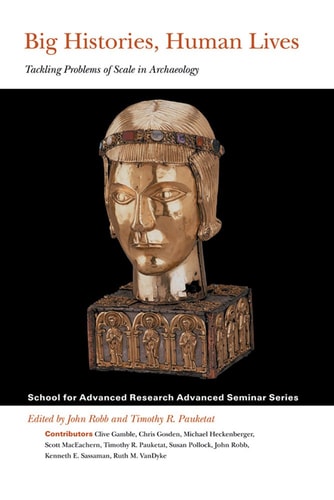 Big Histories, Human Lives Tackling Problems of Scale in Archaeology