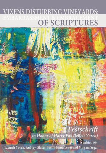 Vixens Disturbing Vineyards: Embarrassment and Embracement of Scriptures―A Festschrift Honoring Harry Fox (leBeit Yoreh) (Judaism and Jewish Life)