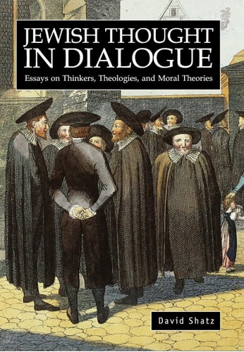 Jewish Thought in Dialogue Essays on Thinkers, Theologies, and Moral Theories