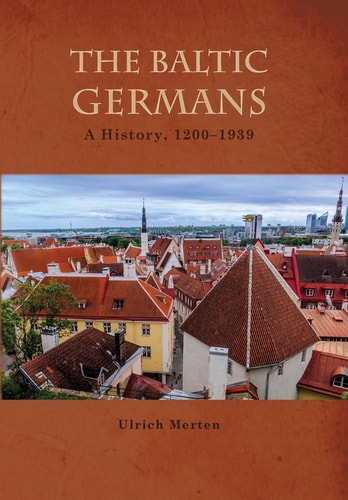 The Baltic Germans A History, 1200-1939
