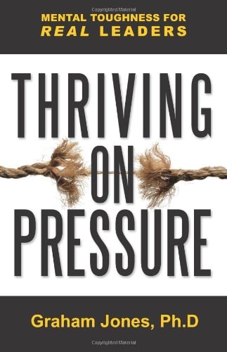 Thriving on Pressure Mental Toughness for Real Leaders