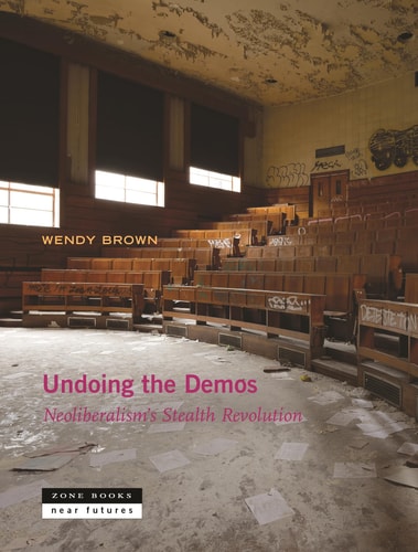 Undoing the Demos Neoliberalism’s Stealth Revolution