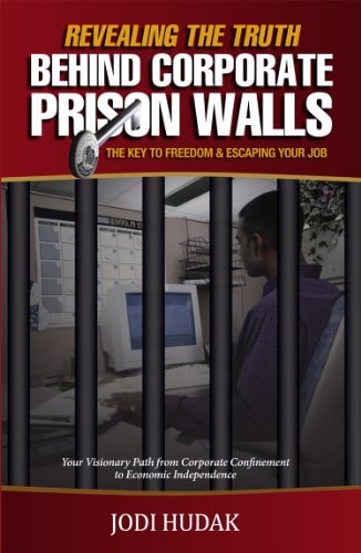 Revealing the Truth Behind Corporate Prison Walls The Key to Freedom & Escaping Your Job