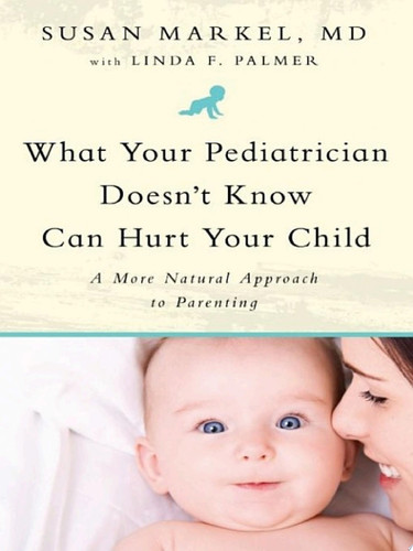 What Your Pediatrician Doesn't Know Can Hurt Your Child A More Natural Approach to Parenting
