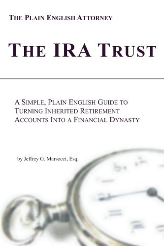 The IRA Trust: A Simple, Plain English Guide to Turning Inherited Retirement Accounts Into a Financial Dynasty (The Plain English Attorney)