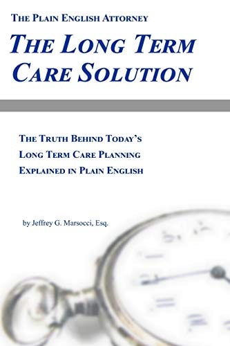The Long Term Care Solution The Truth Behind Today's Long Term Care Planning Explained in Plain English