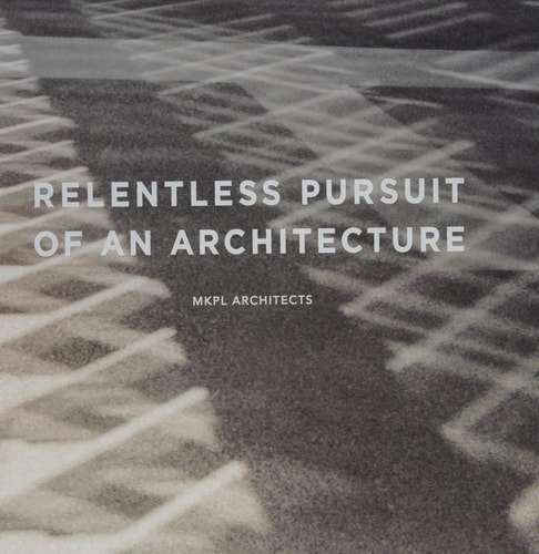 Relentless Pursuit of an Architecture MKPL Architects