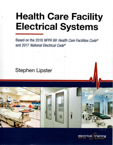 Health Care Facility Electrical Systems Based on the 2018 NFPA 99 : Health Care Facilities Code and 2017 National Electrical Code