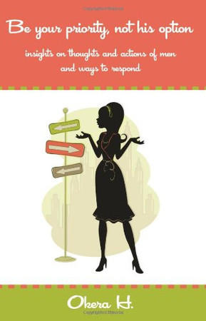 Be Your Priority, Not His Option Insights on Thoughts and Actions of Men and Ways to Respond