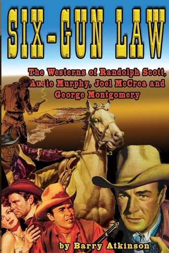 Six-Gun Law He Westerns of Randolph Scott, Audie Murphy, Joel McCrea and George Montgomery