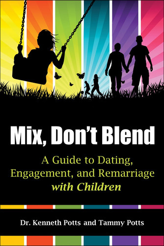 Mix, Don't Blend A Guide to Dating, Engagement, and Remarriage with Children