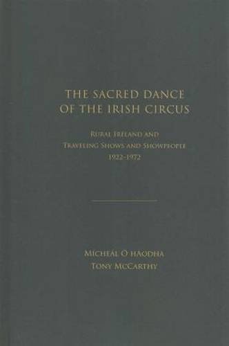 The Sacred Dance of the Irish Circus Rural Ireland and Traveling Shows and Showpeople, 1922 -1972