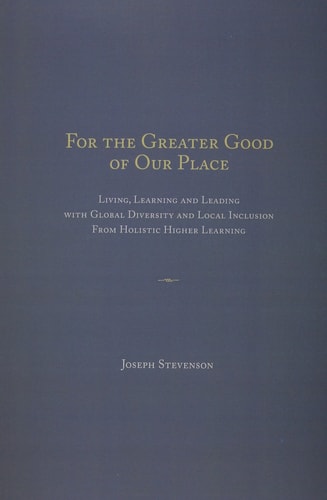 For the Greater Good of Our Place Living, Learning, and Leading with Global Diversity and Local Inclusion from Holistic Higher Learning