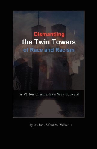 Dismantling the Twin Towers of Race and Racism A Vision of America's Way Forward