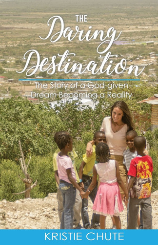 The Daring Destination The Story of a God-Given Dream Becoming Reality