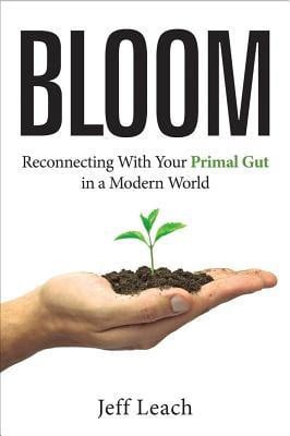 Bloom Reconnecting With Your Primal Gut in a Modern World