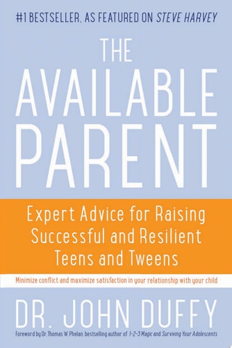 The Available Parent Expert Advice for Raising Successful and Resilient Teens and Tweens