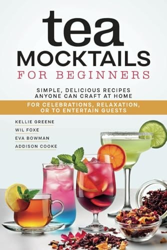 Tea Mocktails for Beginners Simple, Delicious Recipes Anyone Can Craft at Home for Celebrations, Relaxation, Or to Entertain Guests