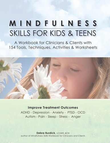 Mindfulness Skills for Kids & Teens A Workbook for Clinicians & Clients with 154 Tools, Techniques, Activities & Worksheets