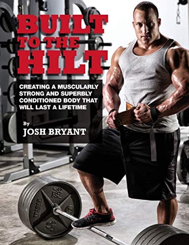Built to the Hilt Creating a Muscularly Strong and Superbly Conditioned Body that Will Last a Lifetime