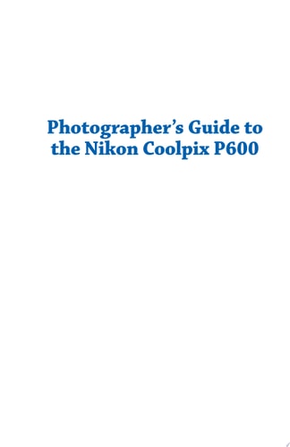 Photographer's Guide to the Nikon Coolpix P600 Getting the Most from Nikon's Superzoom Digital Camera