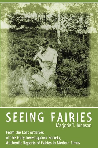 Seeing Fairies From the Lost Archives of the Fairy Investigation Society, Authentic Reports of Fairies in Modern Times