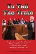 To Tell the Truth Based on the Author's Forty Years of Clinical and Trial Experiences in Abusive Head Trauma - Shaken Baby Syndrome Cases